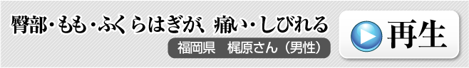腰痛を腰痛アカデミーで痛みを消し、ヘルニア、狭窄症、坐骨神経痛等の痛みから笑顔が戻った福岡県　梶原さん（男性）臀部・もも・ふくらはぎが、痛い・しびれる